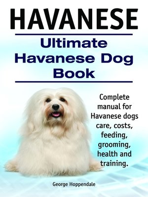 cover image of Havanese. Ultimate Havanese Dog Book. Complete manual for Havanese dogs care, costs, feeding, grooming, health and training.